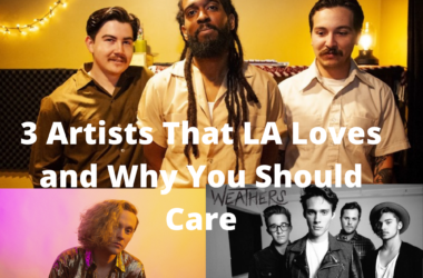 3 Artists That LA Loves and Why You Should Care